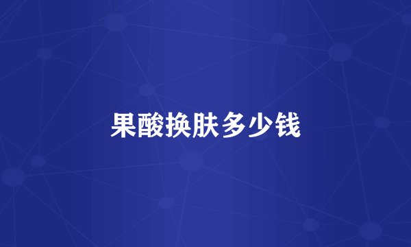果酸换肤多少钱