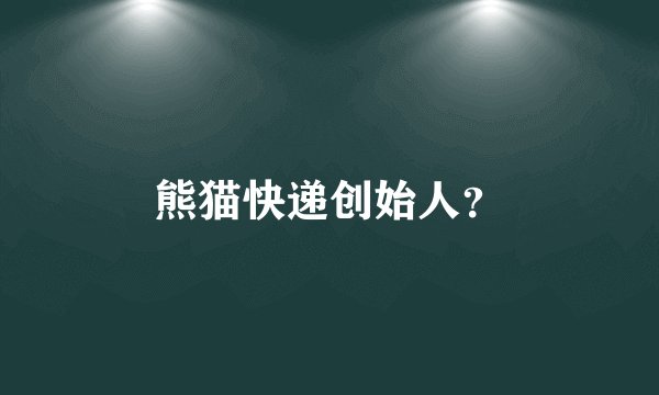 熊猫快递创始人？