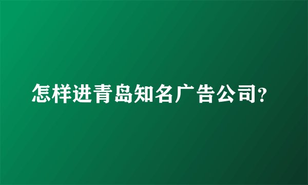怎样进青岛知名广告公司？