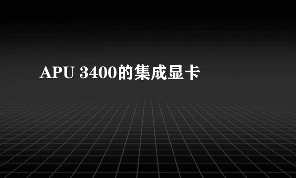 APU 3400的集成显卡