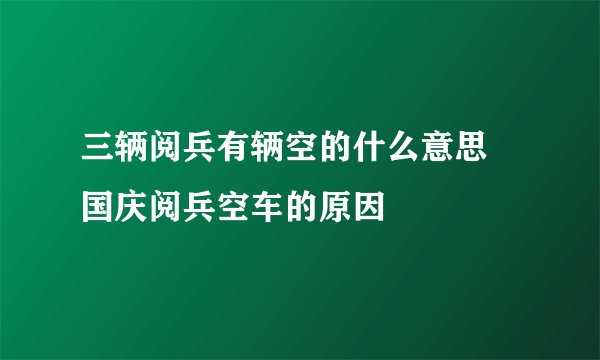 三辆阅兵有辆空的什么意思 国庆阅兵空车的原因