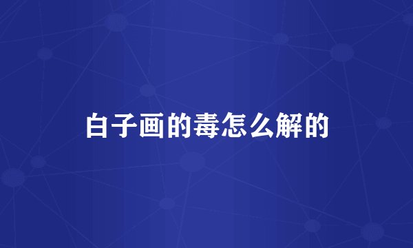 白子画的毒怎么解的