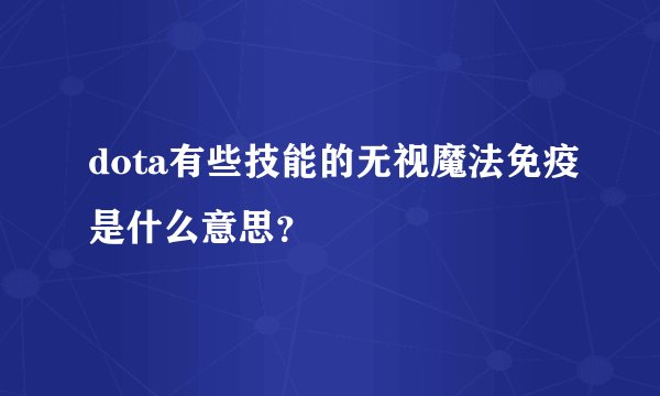 dota有些技能的无视魔法免疫是什么意思？