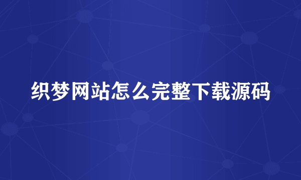织梦网站怎么完整下载源码
