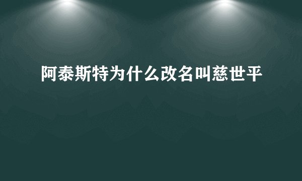 阿泰斯特为什么改名叫慈世平