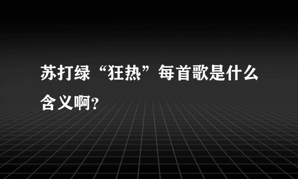 苏打绿“狂热”每首歌是什么含义啊？