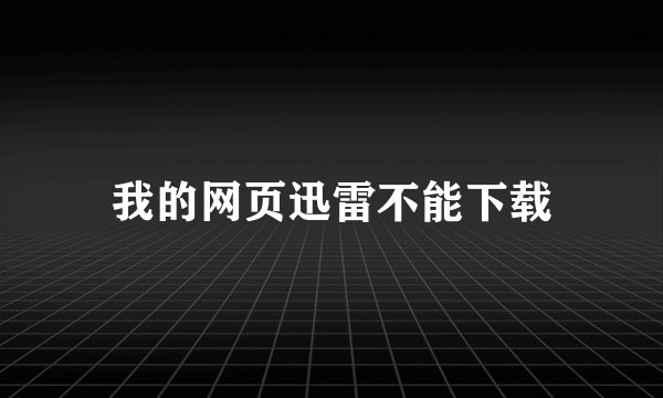 我的网页迅雷不能下载