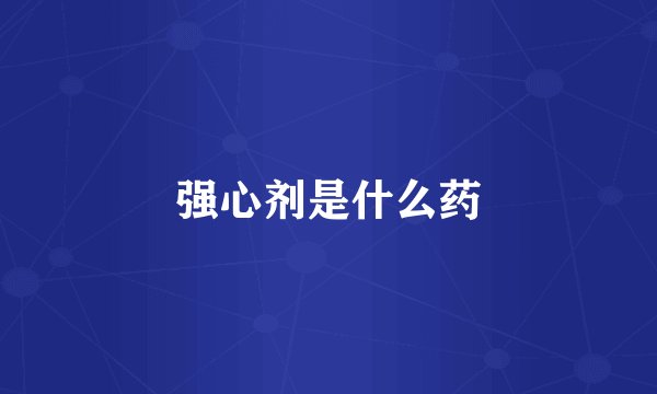强心剂是什么药