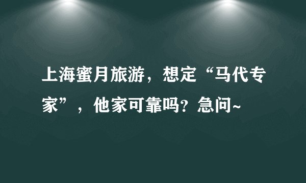 上海蜜月旅游，想定“马代专家”，他家可靠吗？急问~