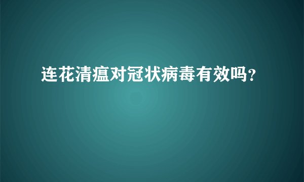 连花清瘟对冠状病毒有效吗？