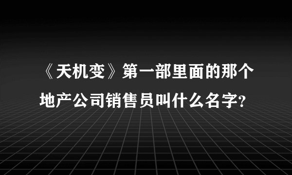 《天机变》第一部里面的那个地产公司销售员叫什么名字?