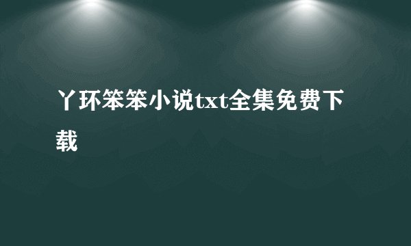 丫环笨笨小说txt全集免费下载