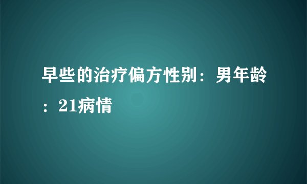 早些的治疗偏方性别：男年龄：21病情