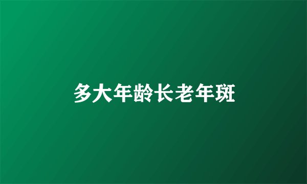 多大年龄长老年斑