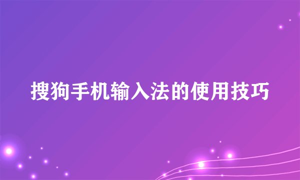 搜狗手机输入法的使用技巧