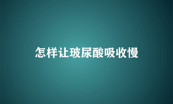 怎样让玻尿酸吸收慢