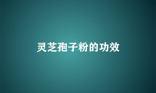 灵芝孢子粉的功效