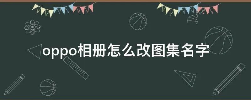 oppo相册怎么改图集名字