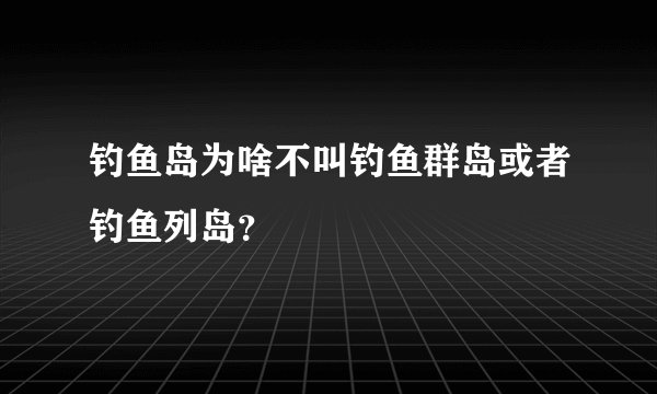 钓鱼岛为啥不叫钓鱼群岛或者钓鱼列岛？