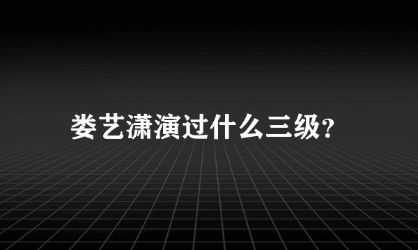娄艺潇演过什么三级？