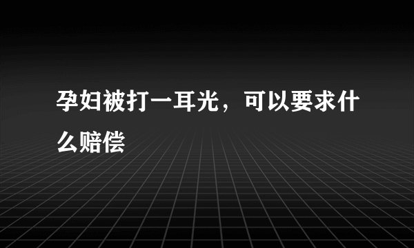 孕妇被打一耳光，可以要求什么赔偿