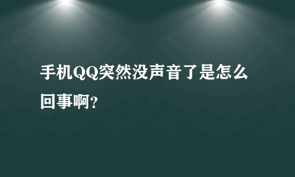 手机QQ突然没声音了是怎么回事啊？