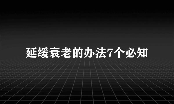 延缓衰老的办法7个必知