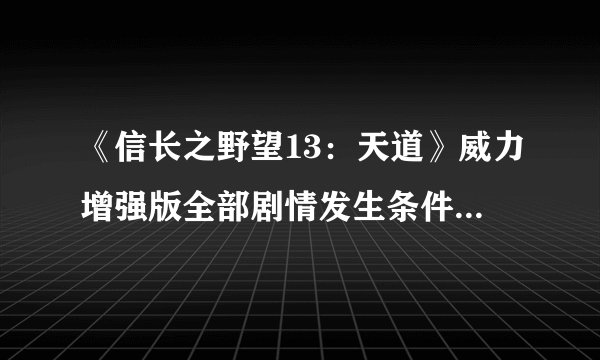 《信长之野望13：天道》威力增强版全部剧情发生条件，还有城市改名条件
