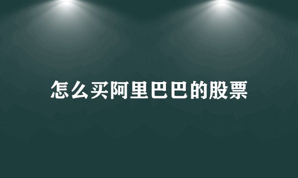 怎么买阿里巴巴的股票