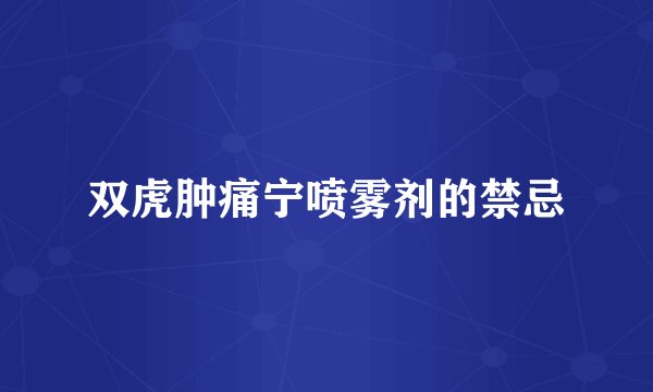 双虎肿痛宁喷雾剂的禁忌