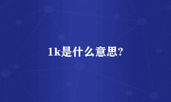 1k是什么意思?