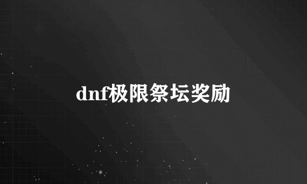 dnf极限祭坛奖励