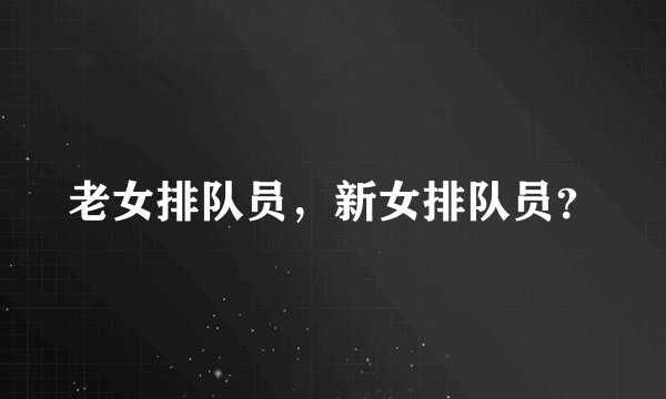 老女排队员，新女排队员？