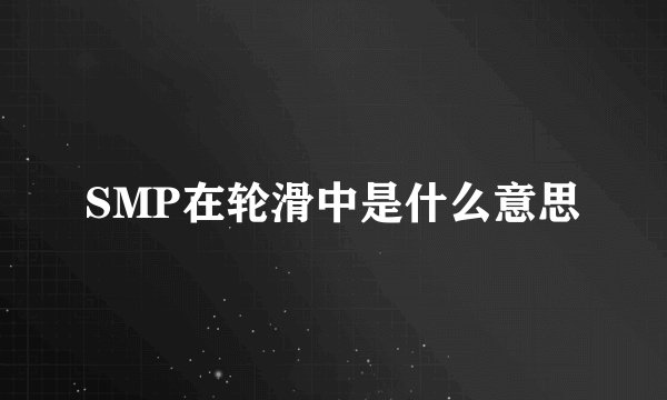 SMP在轮滑中是什么意思