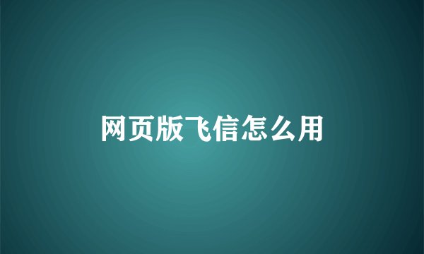 网页版飞信怎么用