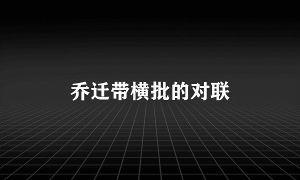 乔迁带横批的对联