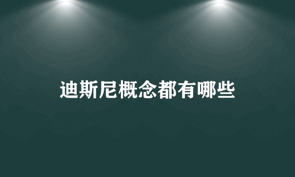 迪斯尼概念都有哪些