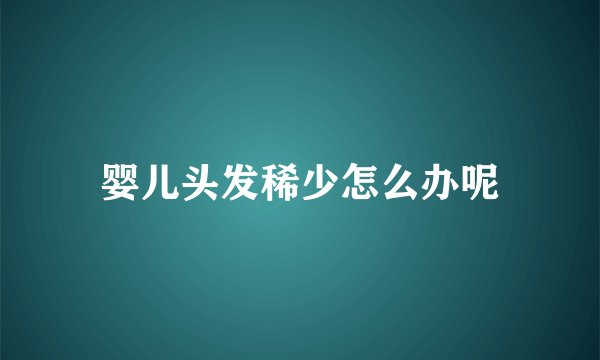 婴儿头发稀少怎么办呢