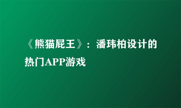 《熊猫屁王》：潘玮柏设计的热门APP游戏