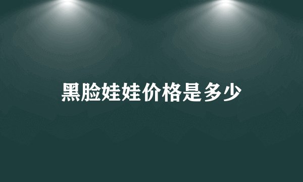 黑脸娃娃价格是多少