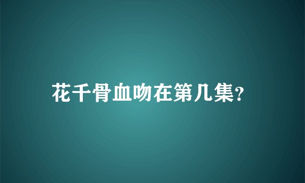 花千骨血吻在第几集？