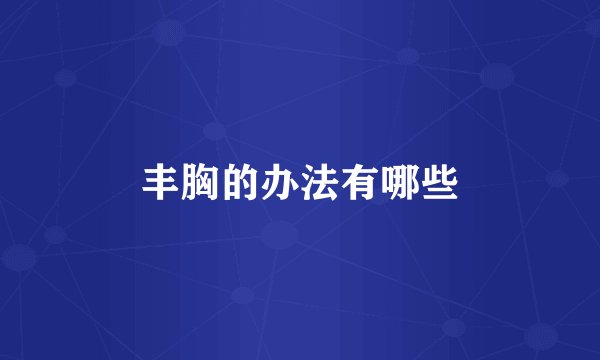 丰胸的办法有哪些