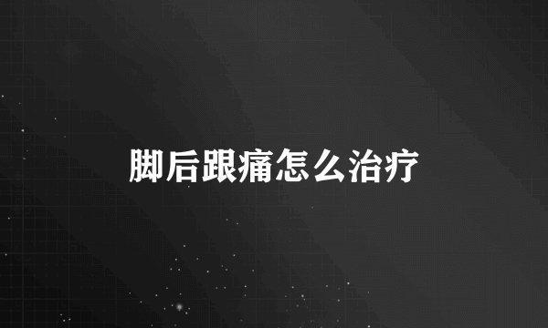脚后跟痛怎么治疗