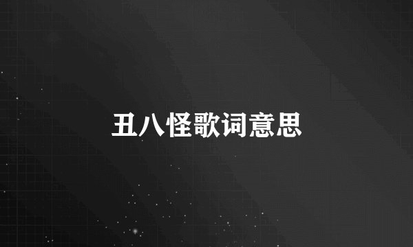 丑八怪歌词意思