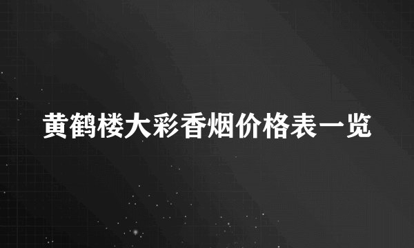 黄鹤楼大彩香烟价格表一览