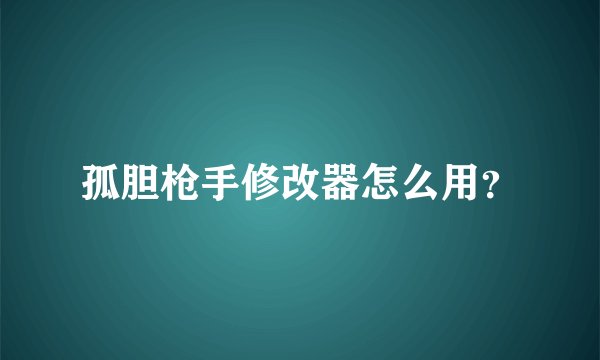 孤胆枪手修改器怎么用？
