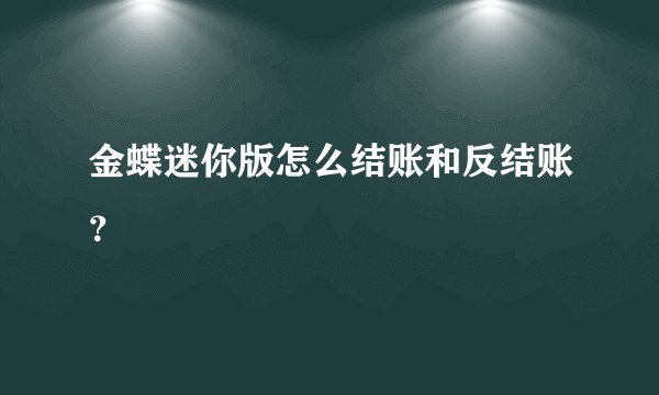 金蝶迷你版怎么结账和反结账？