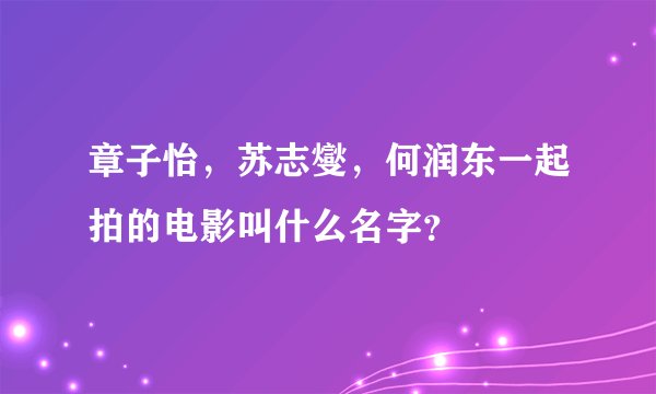 章子怡，苏志燮，何润东一起拍的电影叫什么名字？