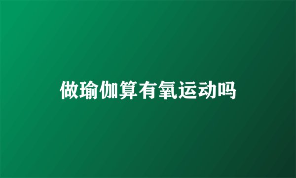 做瑜伽算有氧运动吗