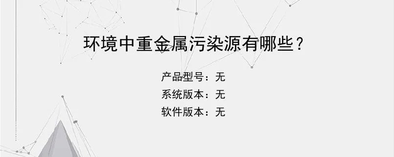 环境中重金属污染源有哪些？